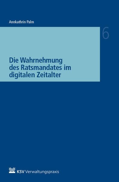 Die Wahrnehmung des Ratsmandates im digitalen Zeitalter (Reihe Besonderes Verwaltungsrecht) Law