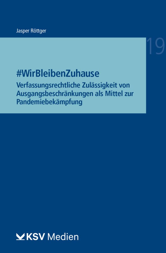 #WirBleibenZuhause: Verfassungsrechtliche Zulässigkeit von Ausgangsbeschränkungen als Mittel zur Pandemiebekämpfung (Reihe Besonderes Verwaltungsrecht) Law