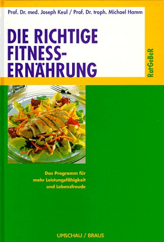 Die richtige Fitness-Ernährung: Das Programm für mehr Leistungsfähigkeit und Lebensfreude Health, Nutrition & Fitness