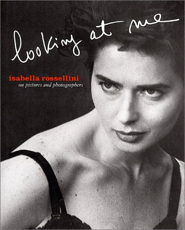Isabella Rossellini Looking at Me: On Pictures and Photographs book