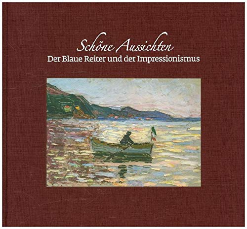 Schöne Aussichten. Der Blaue Reiter und der Impressionismus: Katalog Franz Marc Museum, Kochel Film, Art & Culture