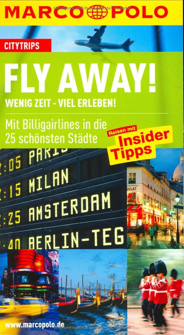 Fly Away: Mit Billigairlines in die schönsten Städte Europa: Mit Billigairlines in die 25 schönsten Städte. Citytrips. Reisen mit Insider-Tipps Travelogues