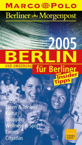 Marco Polo Stadtführer Berlin für Berliner 2005: Ausgehen, Essen & Trinken, Kultur, Shopping, Wellness & Sport, Events, Cityatlas. Reisen mit Insider Tipps. Hrsg.: Berliner Morgenpost Travel Books
