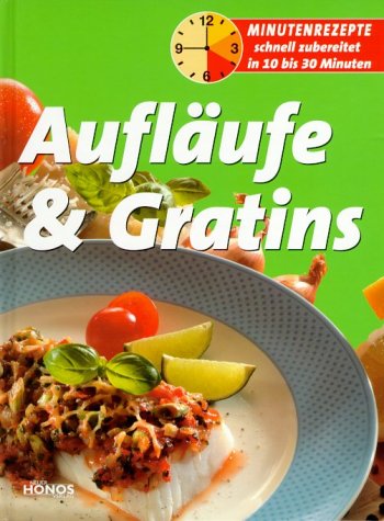 Minutenrezepte - Aufläufe und Gratins Cooking & Enjoying