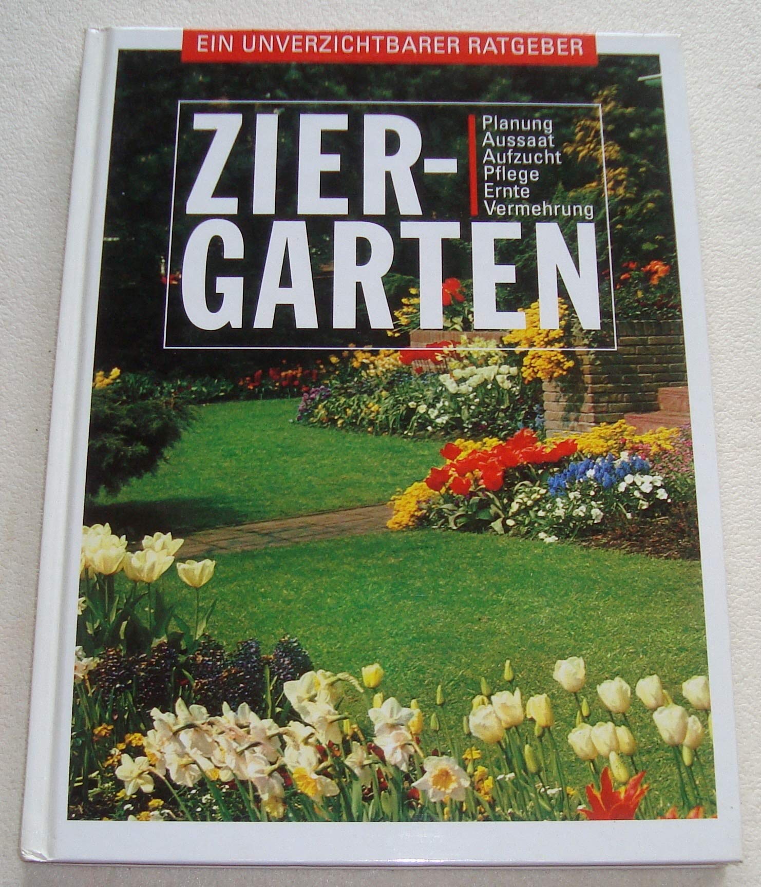 Ziergarten: Ein unverzichtbarer Ratgeber: Planung, Aussaat, Aufzucht, Pflege, Ernte, Vermehrung Books