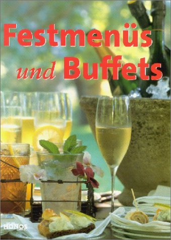 Festmenüs und Buffets: Tischdekorationen, Menüaufbau, Menüvorschläge, Getränke, rund um die Hausbar, festliche Kaffeetafel u.v.m Cooking & Enjoying