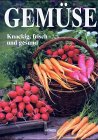 Gemüse: Knackig, frisch und gesund: Knackig, frisch und gesund. Vorw. v. Francoise Izrael Garden & Plants