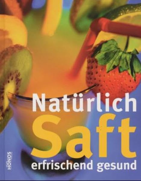 Natürlich Saft: erfrischend gesund Cooking & Enjoying