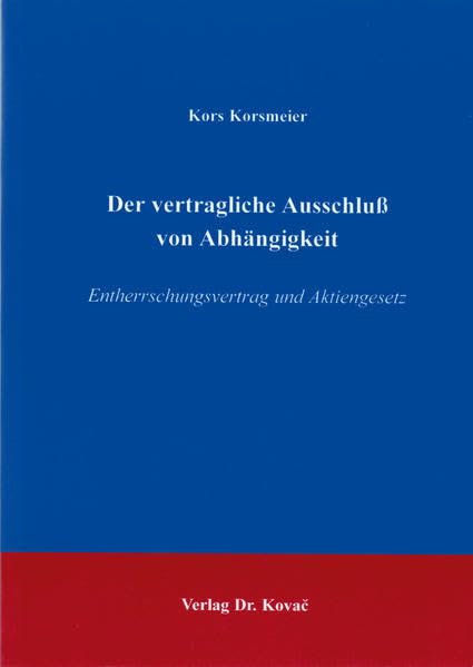 Der vertragliche Ausschluß von Abhängigkeit . Entherrschungsvertrag und Aktiengesetz (Studien zur Rechtswissenschaft) Law