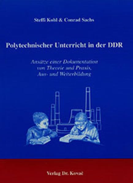 Polytechnischer Unterricht in der DDR . Ansätze einer Dokumentation von Theorie und Praxis, Aus- und Weiterbildung (Studien zur Schulpädagogik) Education & Training