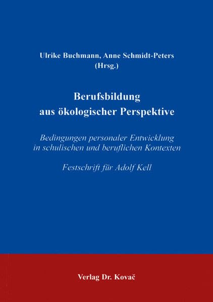 Berufsbildung aus ökologischer Perspektive . Bedingungen personaler Entwicklung in schulischen und beruflichen Kontexten - Festschrift für Adolf Kell (Schriftenreihe Erziehung - Unterricht - Bildung) Business, Finance & Career
