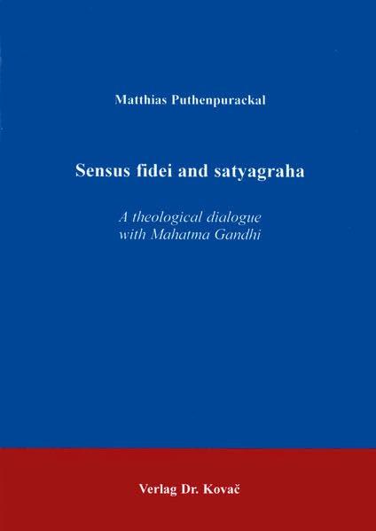 Sensus fidei and satyagraha: A theological dialogue with Mahatma Gandhi (Theos : Studienreihe theologische Forschungsergebnisse) book