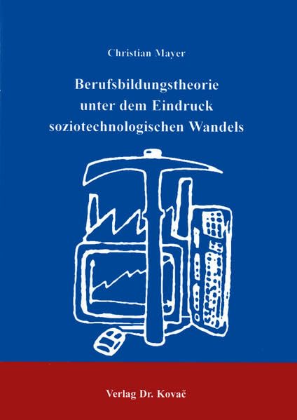 Berufsbildungstheorie unter dem Eindruck soziotechnologischen Wandels . (Schriftenreihe Erziehung - Unterricht - Bildung) Social Sciences