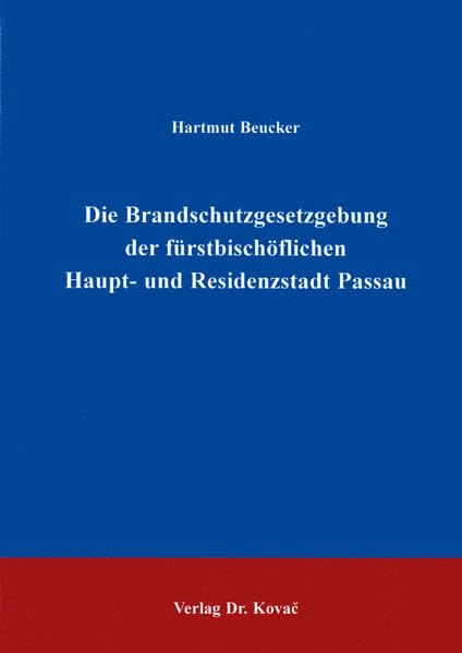 Die Brandschutzgesetzgebung der fürstbischöflichen Haupt- und Residenzstadt Passau. ./. (Studien zur Rechtswissenschaft) Law