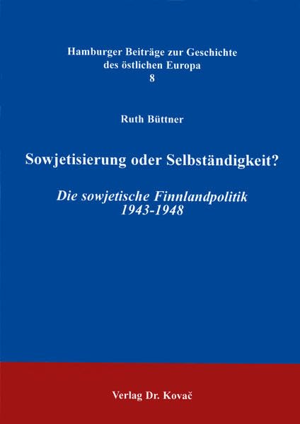 Sowjetisierung oder Selbständigkeit? . Die sowjetische Finnlandpolitik 1943-1948 (Schriftenreihe Hamburger Beiträge zur Geschichte des östlichen Europa) German history