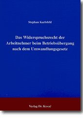 Das Widerspruchsrecht der Arbeitnehmer beim Betriebsübergang nach dem Umwandlungsgesetz. (Studienreihe Arbeitsrechtliche Forschungsergebnisse) Law