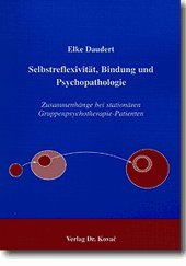 Selbstreflexivität, Bindung und Psychopathologie . Zusammenhänge bei stationären Gruppenpsychotherapie-Patienten (Studienreihe Psychologische Forschungsergebnisse) Psychology
