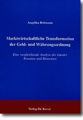 Marktwirtschaftliche Transformation der Geld- und Währungsordnung. Eine vergleichende Analyse der Länder Kroatien und Slowenien (EURO-Wirtschaft) Law