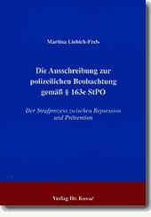 Die Ausschreibung zur polizeilichen Beobachtung gemäß § 163e StPO. Der Strafprozess zwischen Repression und Prävention (Strafrecht in Forschung und Praxis) Law