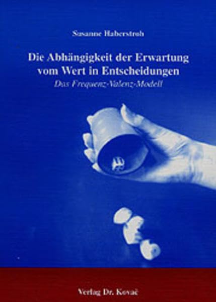 Die Abhängigkeit der Erwartung vom Wert in Entscheidungen. Das Frequenz- Valenz-Modell (Schriften zur Sozialpsychologie) Psychology
