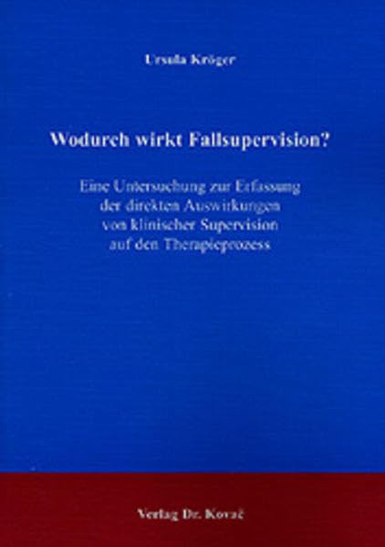Wodurch wirkt Fallsupervision? . Eine Untersuchung zur Erfassung der direkten Auswirkungen von klinischer Supervision auf den Therapieprozess (Schriften zur medizinischen Psychologie) Medicine