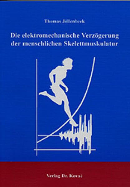 Die elektromechanische Verzögerung der menschlichen Skelettmuskulatur. Definitionen, ein Überblick über den aktuellen Forschungsstand, Möglichkeiten ... (Schriften zur Sportwissenschaft) Medicine