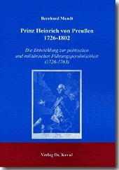 Prinz Heinrich von Preussen 1726-1802: Die Entwicklung zur politischen und militärischen Führungspersönlichkeiten (1726-1763) (Studien zur Geschichtsforschung der Neuzeit) German history