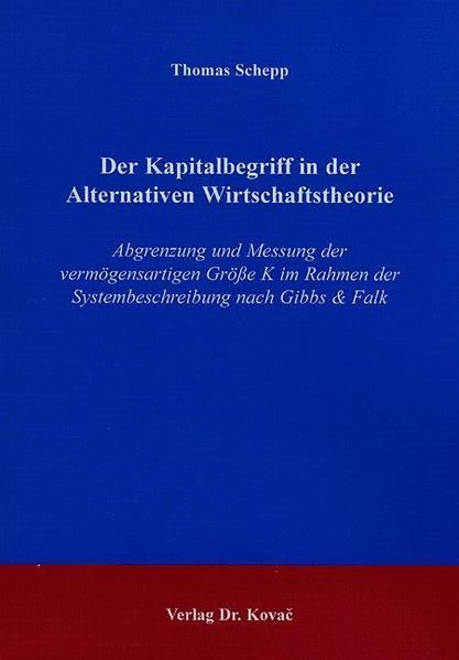 Der Kapitalbegriff in der Alternativen Wirtschaftstheorie: Abgrenzung und Messung der vermögensartigen Grösse K im Rahmen der Systembeschreibung nach ... Volkswirtschaftliche Forschungsergebnisse) Law