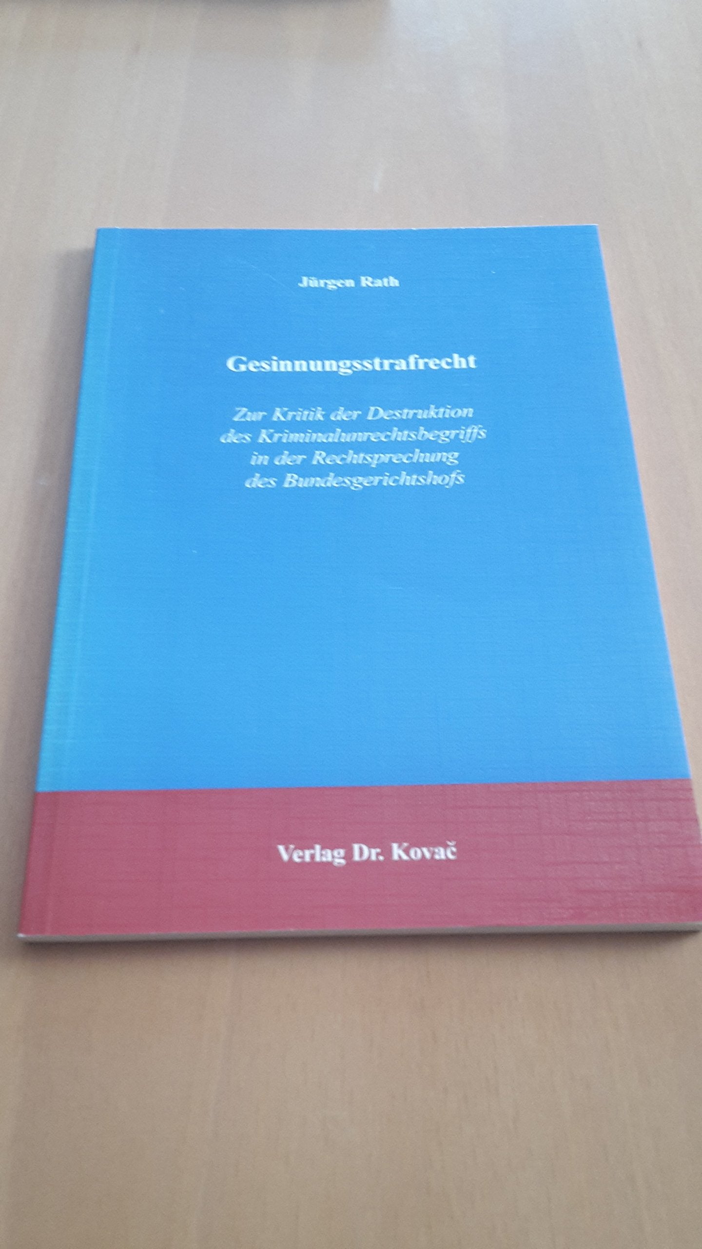 Gesinnungsstrafrecht: Zur Kritik der Destruktion des Kriminalunrechtsbegriffs in der Rechtsprechung des Bundesgerichtshofs (Strafrecht in Forschung und Praxis) Law