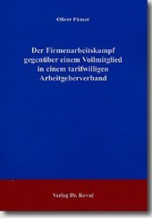 Der Firmenarbeitskampf gegenüber einem Vollmitglied in einem tarifwilligen Arbeitgeberverband (Studienreihe Arbeitsrechtliche Forschungsergebnisse) Law