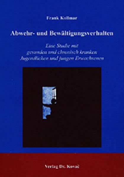Abwehr- und Bewältigungsverhalten: Eine Studie mit gesunden und chronisch kranken Jugendlichen und jungen Erwachsenen (Studienreihe Psychologische Forschungsergebnisse) Psychology