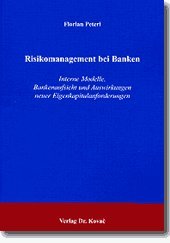 Risikomanagement bei Banken: Interne Modelle, Bankenaufsicht und Auswirkungen neuer Eigenkapitalanforderungen (Finanzmanagement) Law