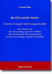 Die ETA und die Medien: Zwischen Zwangsehe und Zweckgemeinschaft. Eine Analyse der Berichterstattung spanischer Medien über die baskische ... Schriftenreihe zur politischen Wissenschaft) Law
