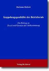 Koppelungsgeschäfte des Betriebsrats: Ein Beitrag zu Zweck und Grenzen der Mitbestimmung (Studienreihe Arbeitsrechtliche Forschungsergebnisse) Law