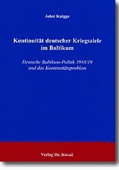 Kontinuität deutscher Kriegsziele im Baltikum: Deutsche Baltikum-Politik 1918/19 und das Kontinuitätsproblem (Studien zur Geschichtsforschung der Neuzeit) German history