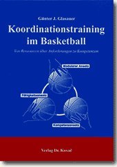 Koordinationstraining im Basketball: Von Ressourcen über Anforderungen zu Kompetenzen. Theoretisches Konzept - Empirische Studie - Erprobungsmodell (Schriften zur Sportwissenschaft) Leisure & Fun