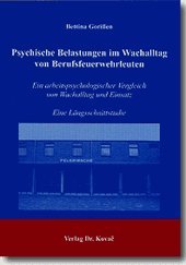 Psychische Belastungen im Wachalltag von Berufsfeuerwehrleuten: Ein arbeitspsychologischer Vergleich von Wachalltag und Einsatz. Eine Längsschnittstudie (Studien zur Stressforschung) Business & Technology