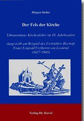 Der Fels der Kirche: Ultramontane Kirchenlehre im 19. Jahrhundert, dargestellt am Beispiel des Eichstätter Bischofs Franz Leopold Freiherrn von Leonrod (1827-1905) book