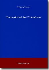 Vertragsfreiheit im UN-Kaufrecht (Studien zum Internationalen Privat- und Zivilprozessrecht sowie zum UN-Kaufrecht) Law
