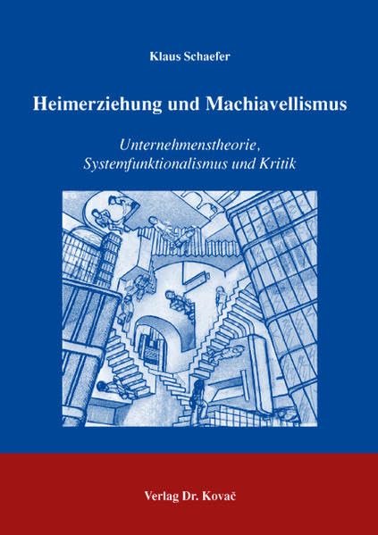 Heimerziehung und Machiavellismus: Unternehmenstheorie, Systemfunktionalismus und Kritik (Schriftenreihe Sozialpädagogik in Forschung und Praxis) Books