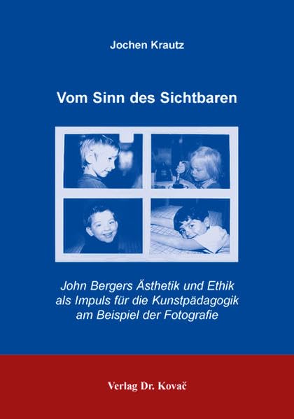 Vom Sinn des Sichtbaren: John Bergers Ästhetik und Ethik als Impuls für die Kunstpädagogik am Beispiel der Fotografie (Schriften zur Kunstpädagogik und Ästhetischen Erziehung) Professional & Reference Books