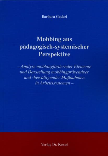 Mobbing aus pädagogisch-systemischer Perspektive: Analyse mobbingfördernder Elemente und Darstellung mobbingpräventiver und -bewältigender Massnahmen ... Betriebs- und Organisationspsychologie) Business, Finance & Career
