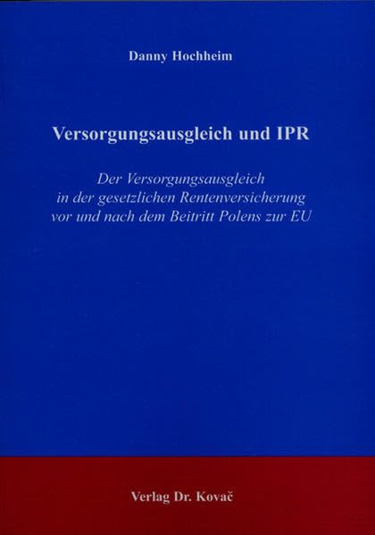 Versorgungsausgleich und IPR: Der Versorgungsausgleich in der gesetzlichen Rentenversicherung vor und nach dem Beitritt Polens zur EU (Studien zum ... und Zivilprozessrecht sowie zum UN-Kaufrecht) Law