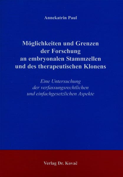 Möglichkeiten und Grenzen der Forschung an embryonalen Stammzellen und des therapeutischen Klonens: Eine Untersuchung der verfassungsrechtlichen und ... (Verfassungsrecht in Forschung und Praxis) Law