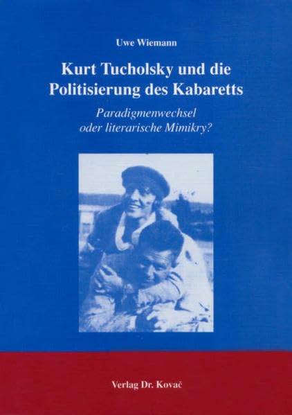 Kurt Tucholsky und die Politisierung des Kabaretts: Paradigmenwechsel oder literarische Mimikry? (Studien zur Germanistik) Art & Literature