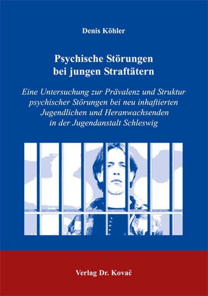 Psychische Störungen bei jungen Straftätern: Eine Untersuchung zur Prävalenz und Struktur psychischer Störungen bei neu inhaftierten Jugendlichen und Heranwachsenden in der Jugendanstalt Schleswig Psychology