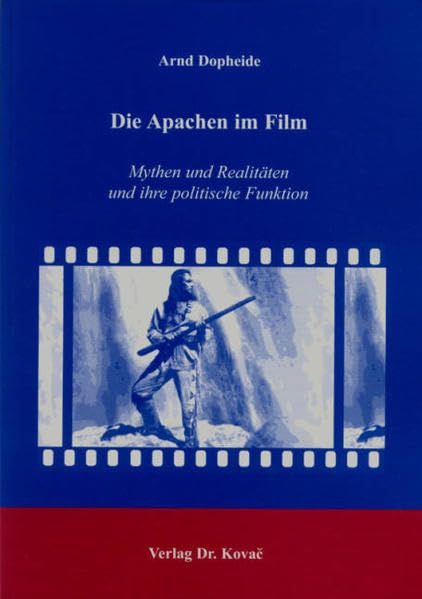 Die Apachen im Film: Mythen und Realitäten und ihre politische Funktion (Schriften zur Kulturwissenschaft) Politics & History