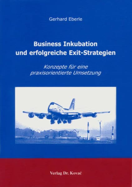 Business Inkubation und erfolgreiche Exit-Strategien: Konzepte für eine praxisorientierte Umsetzung (Finanzmanagement) Law