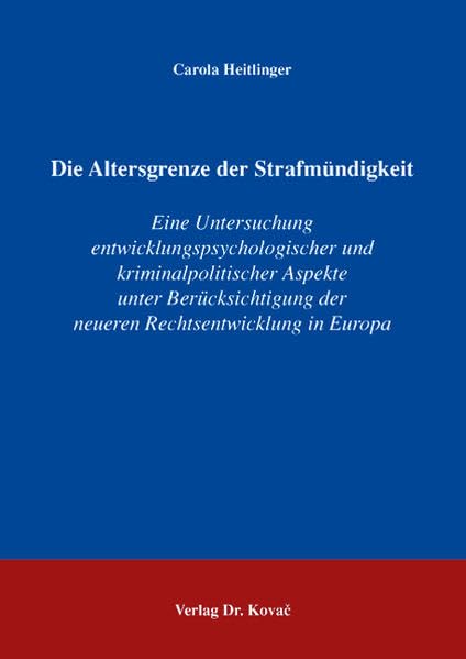 Die Altersgrenze der Strafmündigkeit: Eine Untersuchung entwicklungspsychologischer und kriminalpolitischer Aspekte unter Berücksichtigung der neueren ... Europa (Strafrecht in Forschung und Praxis) Law
