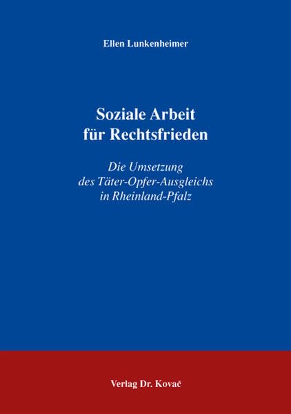 Soziale Arbeit für Rechtsfrieden: Die Umsetzung des Täter-Opfer-Ausgleichs in Rheinland-Pfalz (Schriftenreihe Sozialpädagogik in Forschung und Praxis) Law